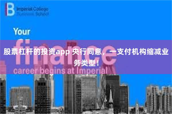 股票杠杆的投资app 央行同意，一支付机构缩减业务类型！